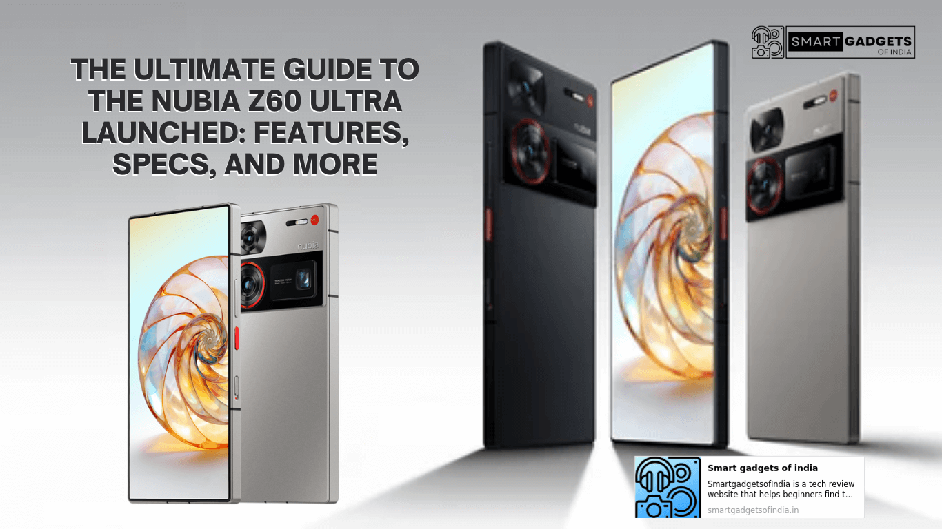 The Ultimate Guide to the Nubia Z60 Ultra Launched: Features, Specs, and More