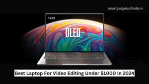 Best Laptop For Video Editing Under $1000 In 2024